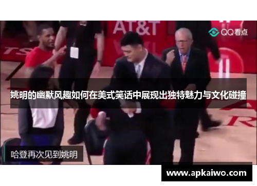 姚明的幽默风趣如何在美式笑话中展现出独特魅力与文化碰撞