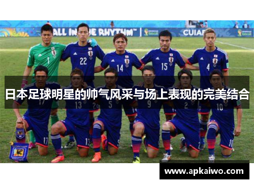 日本足球明星的帅气风采与场上表现的完美结合