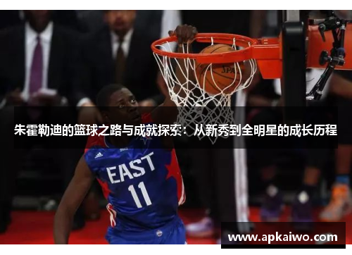 朱霍勒迪的篮球之路与成就探索：从新秀到全明星的成长历程