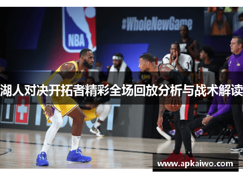 湖人对决开拓者精彩全场回放分析与战术解读